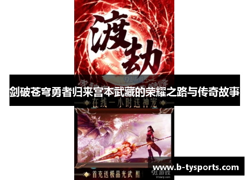 剑破苍穹勇者归来宫本武藏的荣耀之路与传奇故事