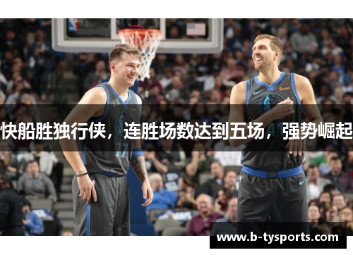 快船胜独行侠，连胜场数达到五场，强势崛起