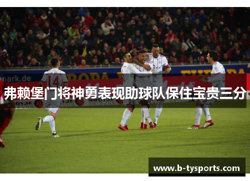 弗赖堡门将神勇表现助球队保住宝贵三分