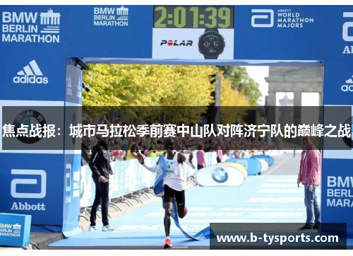 焦点战报：城市马拉松季前赛中山队对阵济宁队的巅峰之战