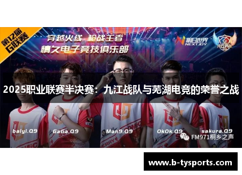 2025职业联赛半决赛：九江战队与芜湖电竞的荣誉之战